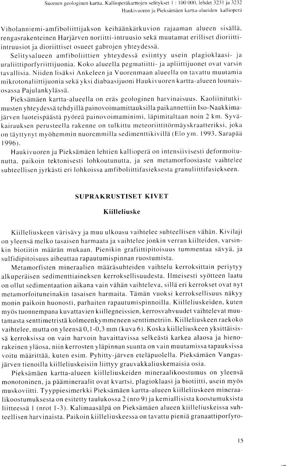 Selitysalueen amfiboliittien yhteydessa esiintyy usein plagioklaasi- ja uraliittiporfyriittijuonia. Koko alueella pegmatiitti- ja apliittijuonet ovat varsin tavallisia.