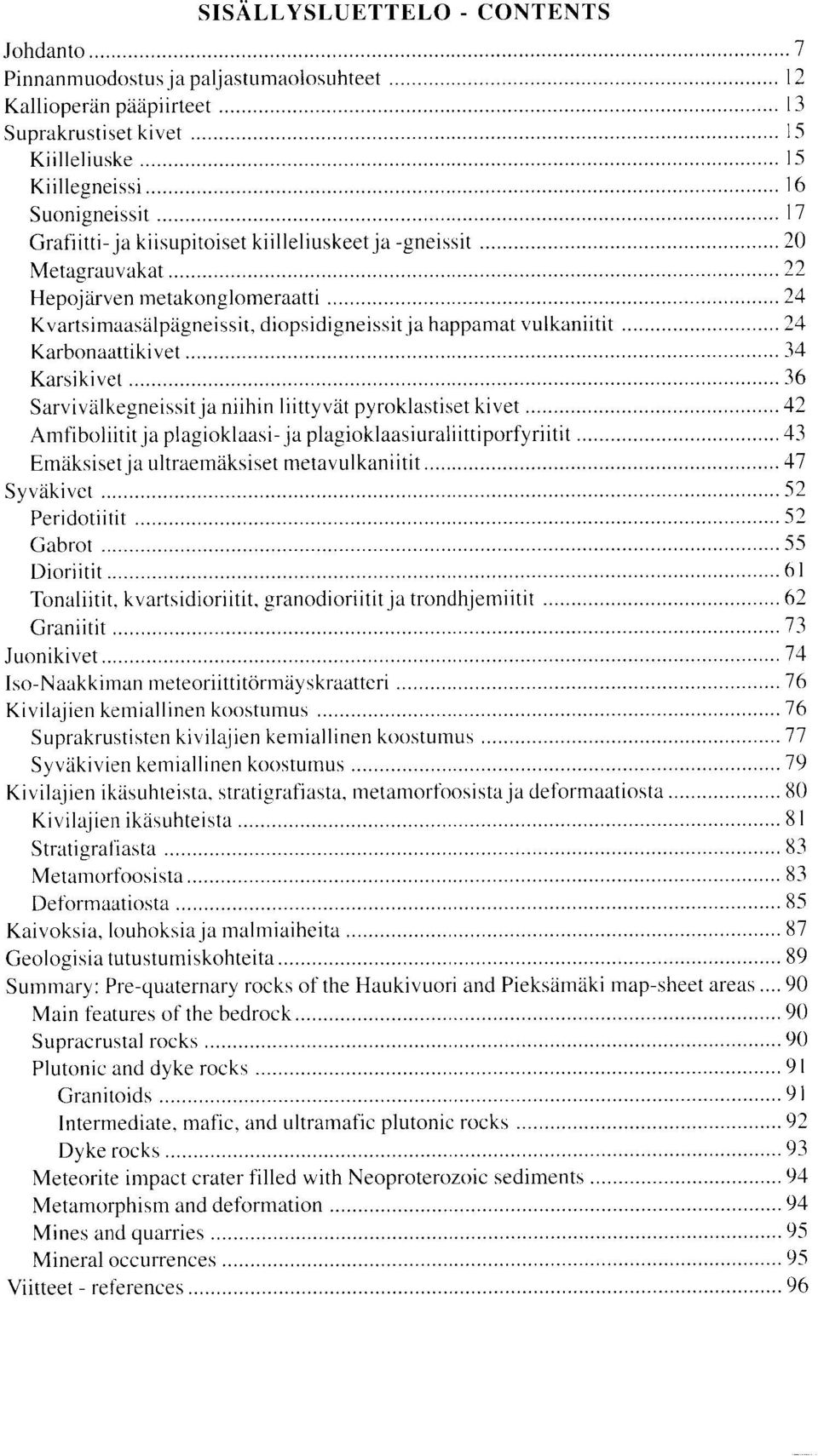 Sarvivalkegneissit ja niihin liittyvat pyroklastiset kivet 42 Amfiboliititja plagioklaasi- ja plagioklaasiuraliittiporfyriitit 43 Emaksiset ja ultraemaksiset metavulkaniitit 47 Syvakivet 52