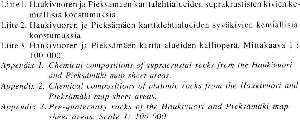 Mittakaava 1 100 000. Appendix 1. Chemical compositions of supracrustal rocks from the Haukivuori and Pieksamaki map-sheet areas. Appendix 2.