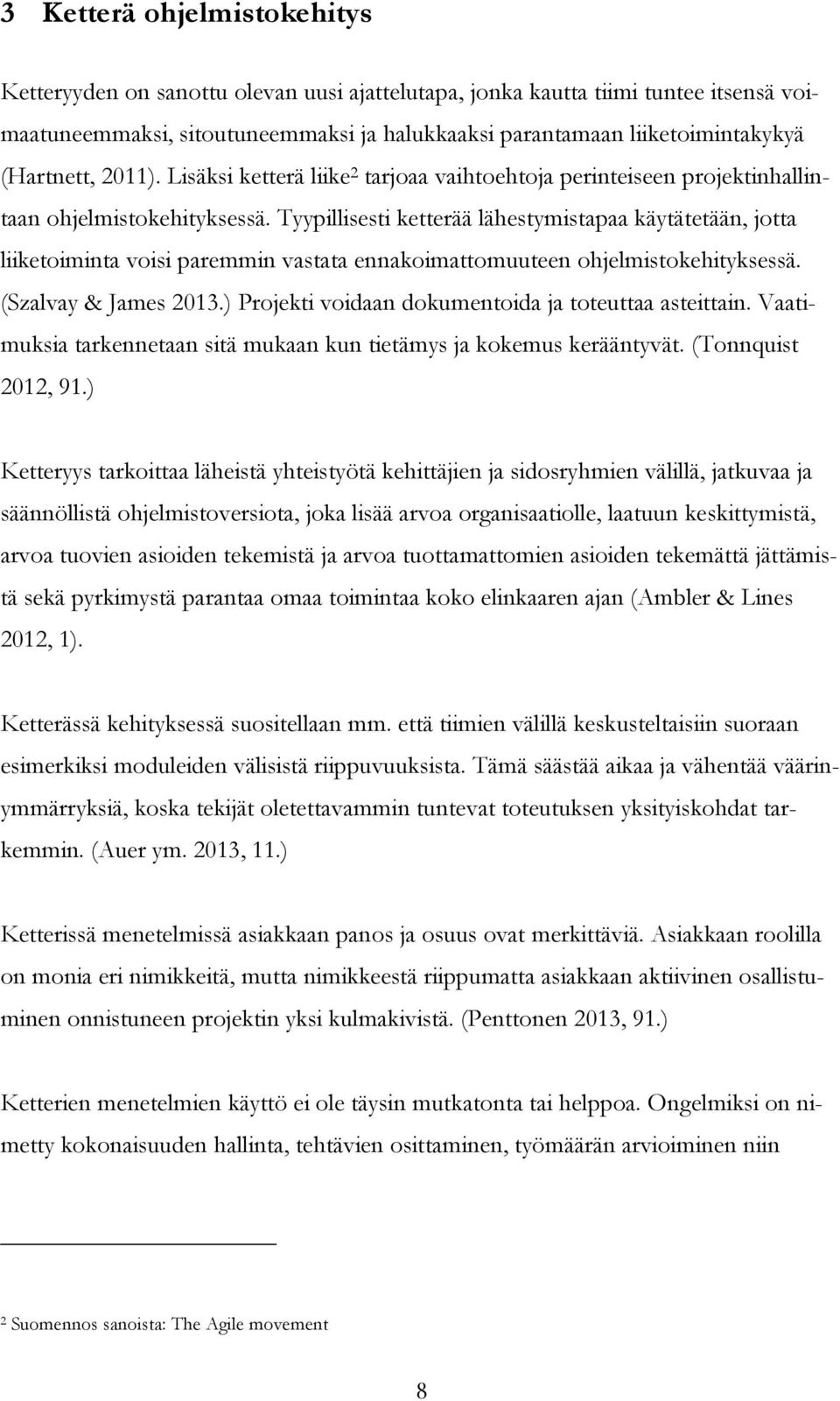 Tyypillisesti ketterää lähestymistapaa käytätetään, jotta liiketoiminta voisi paremmin vastata ennakoimattomuuteen ohjelmistokehityksessä. (Szalvay & James 2013.