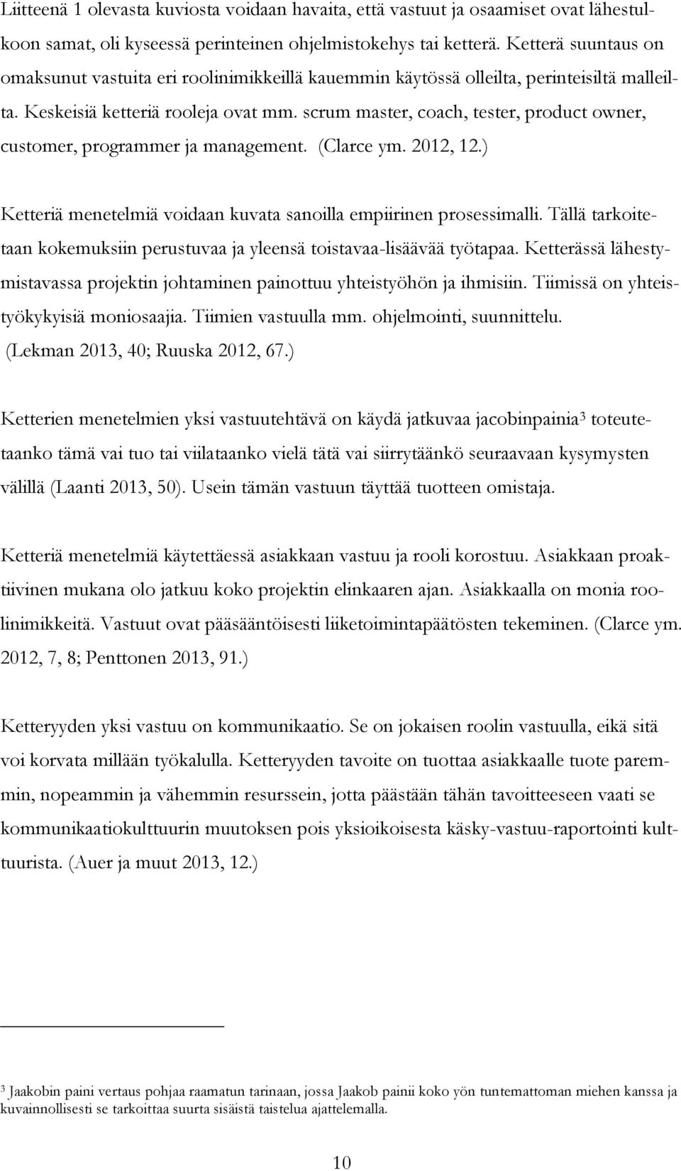 scrum master, coach, tester, product owner, customer, programmer ja management. (Clarce ym. 2012, 12.) Ketteriä menetelmiä voidaan kuvata sanoilla empiirinen prosessimalli.