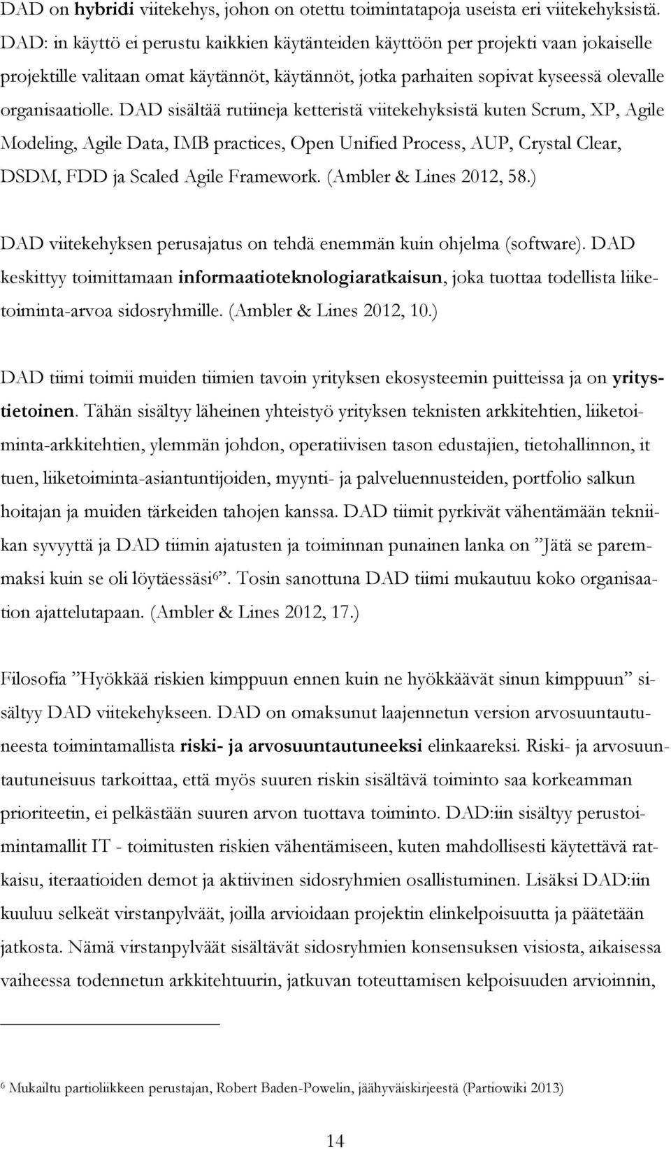 DAD sisältää rutiineja ketteristä viitekehyksistä kuten Scrum, XP, Agile Modeling, Agile Data, IMB practices, Open Unified Process, AUP, Crystal Clear, DSDM, FDD ja Scaled Agile Framework.