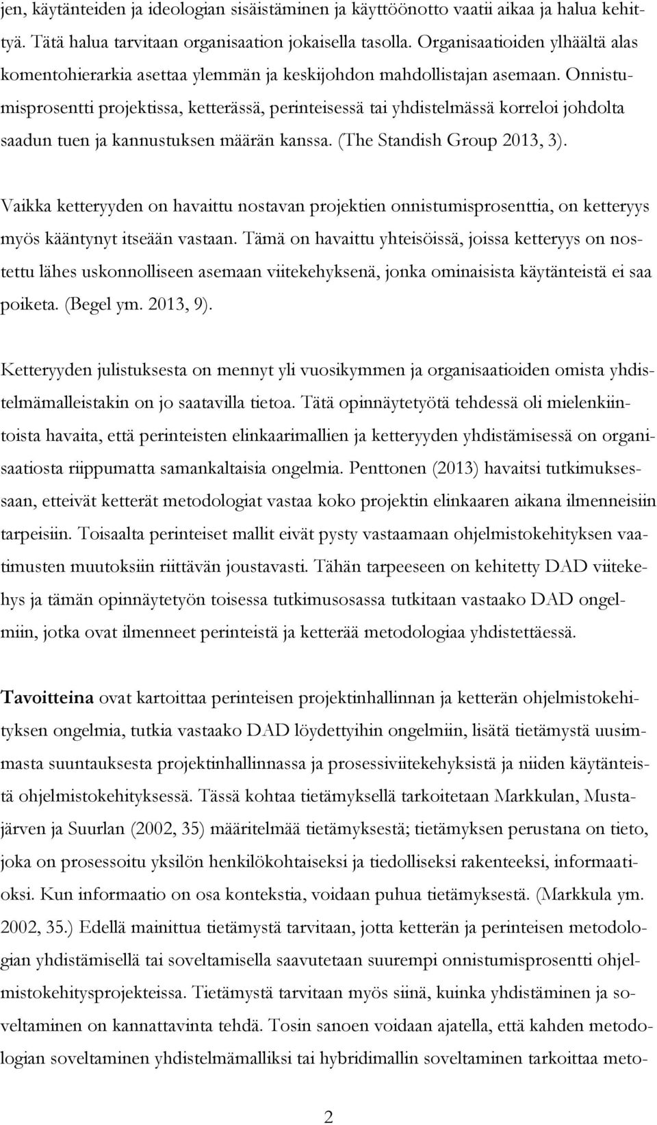 Onnistumisprosentti projektissa, ketterässä, perinteisessä tai yhdistelmässä korreloi johdolta saadun tuen ja kannustuksen määrän kanssa. (The Standish Group 2013, 3).