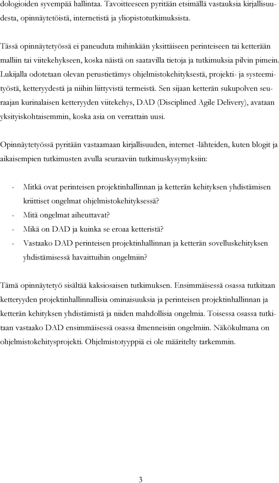 Lukijalla odotetaan olevan perustietämys ohjelmistokehityksestä, projekti- ja systeemityöstä, ketteryydestä ja niihin liittyvistä termeistä.