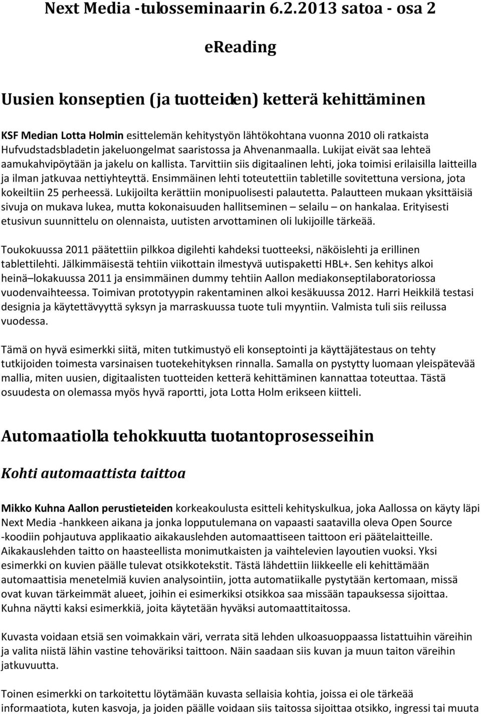 jakeluongelmat saaristossa ja Ahvenanmaalla. Lukijat eivät saa lehteä aamukahvipöytään ja jakelu on kallista.