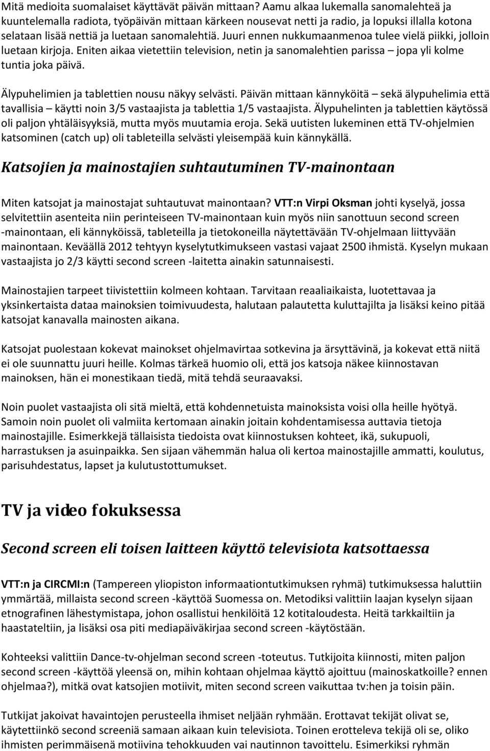 Juuri ennen nukkumaanmenoa tulee vielä piikki, jolloin luetaan kirjoja. Eniten aikaa vietettiin television, netin ja sanomalehtien parissa jopa yli kolme tuntia joka päivä.