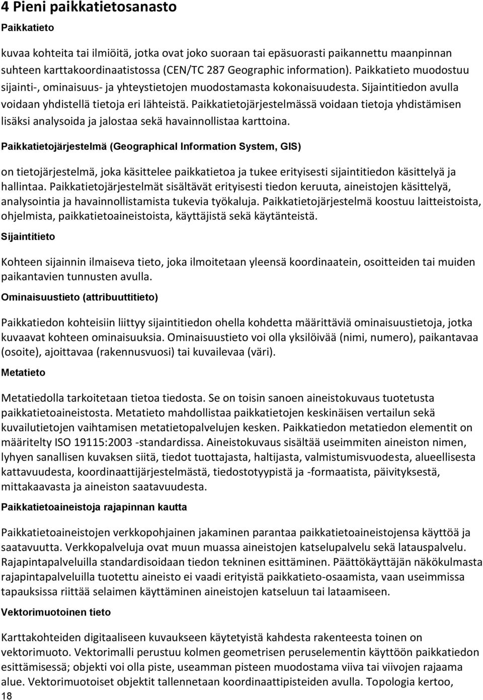 Paikkatietojärjestelmässä voidaan tietoja yhdistämisen lisäksi analysoida ja jalostaa sekä havainnollistaa karttoina.