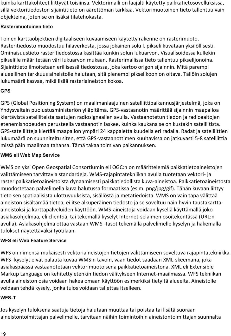 Rasteritiedosto muodostuu hilaverkosta, jossa jokainen solu l. pikseli kuvataan yksilöllisesti. Ominaisuustieto rasteritiedostossa käsittää kunkin solun lukuarvon.