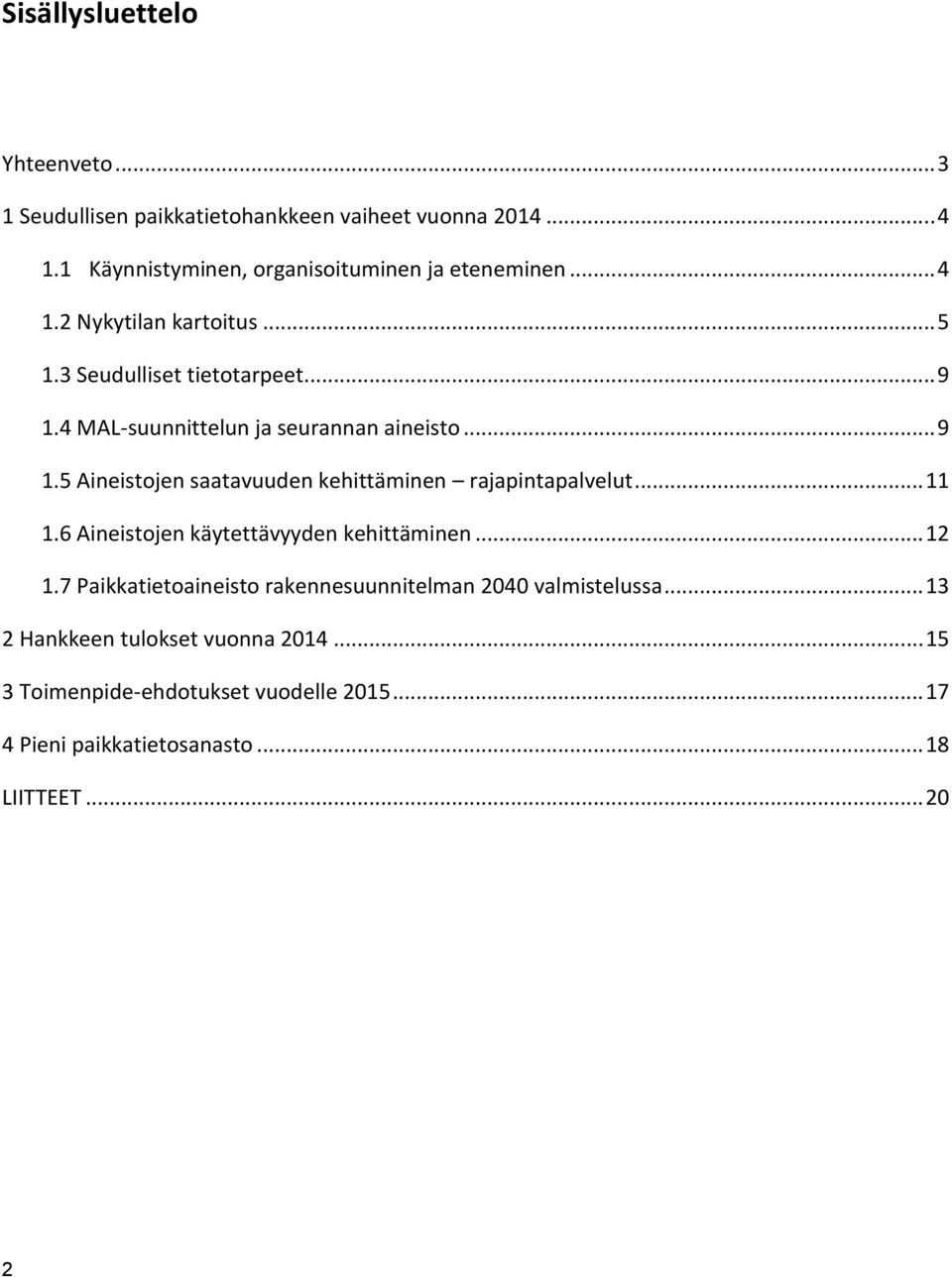 .. 11 1.6 Aineistojen käytettävyyden kehittäminen... 12 1.7 Paikkatietoaineisto rakennesuunnitelman 2040 valmistelussa.