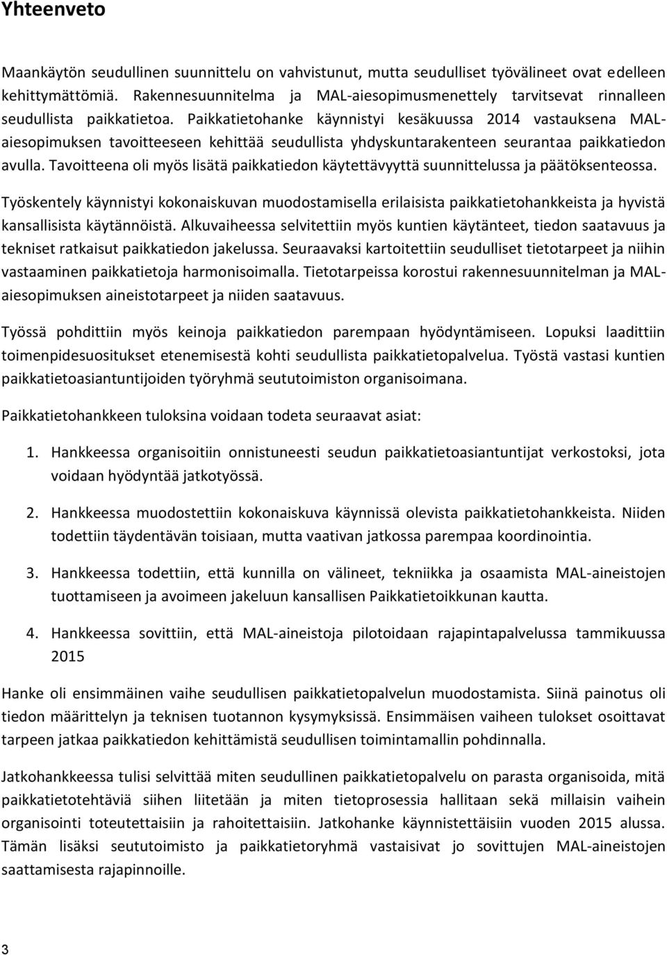 Paikkatietohanke käynnistyi kesäkuussa 2014 vastauksena MALaiesopimuksen tavoitteeseen kehittää seudullista yhdyskuntarakenteen seurantaa paikkatiedon avulla.