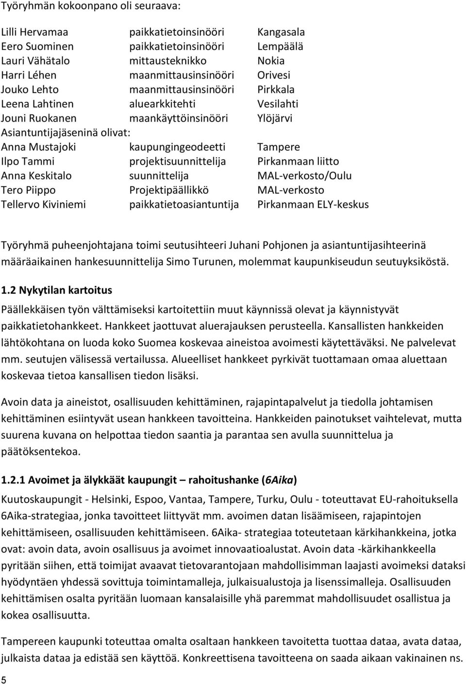 Tampere Ilpo Tammi projektisuunnittelija Pirkanmaan liitto Anna Keskitalo suunnittelija MAL-verkosto/Oulu Tero Piippo Projektipäällikkö MAL-verkosto Tellervo Kiviniemi paikkatietoasiantuntija