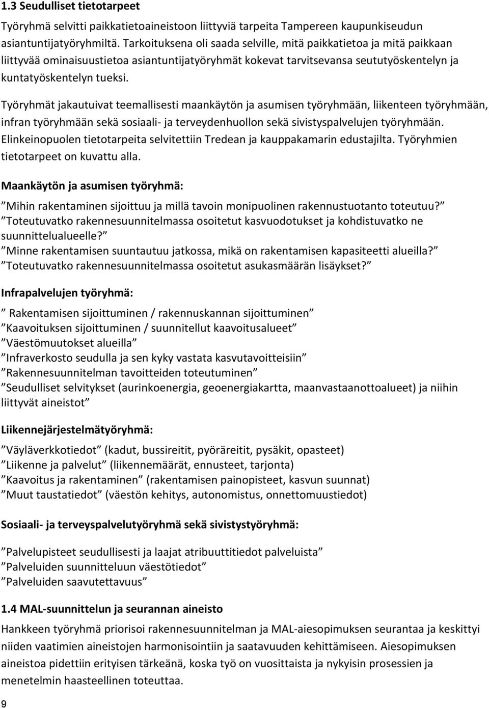 Työryhmät jakautuivat teemallisesti maankäytön ja asumisen työryhmään, liikenteen työryhmään, infran työryhmään sekä sosiaali- ja terveydenhuollon sekä sivistyspalvelujen työryhmään.