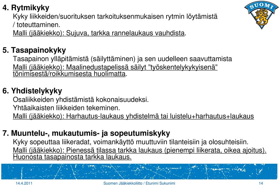 Yhdistelykyky Osaliikkeiden yhdistämistä kokonaisuudeksi. Yhtäaikaisten liikkeiden tekeminen. Malli (jääkiekko): Harhautus-laukaus yhdistelmä tai luistelu+harhautus+laukaus 7.