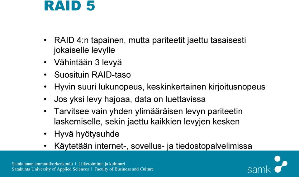 hajoaa, data on luettavissa Tarvitsee vain yhden ylimääräisen levyn pariteetin laskemiselle,