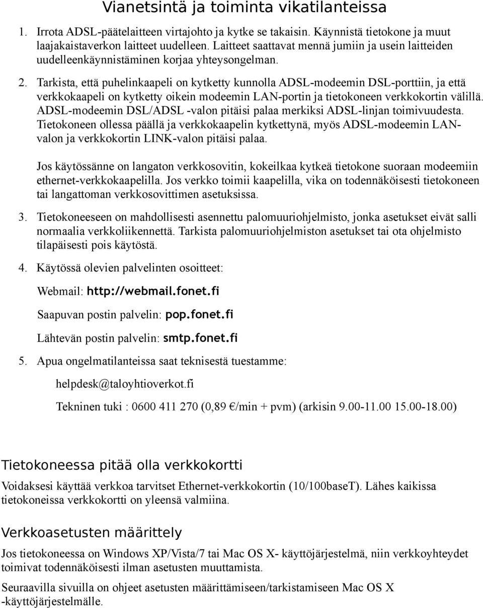 Tarkista, että puhelinkaapeli on kytketty kunnolla ADSL-modeemin DSL-porttiin, ja että verkkokaapeli on kytketty oikein modeemin LAN-portin ja tietokoneen verkkokortin välillä.