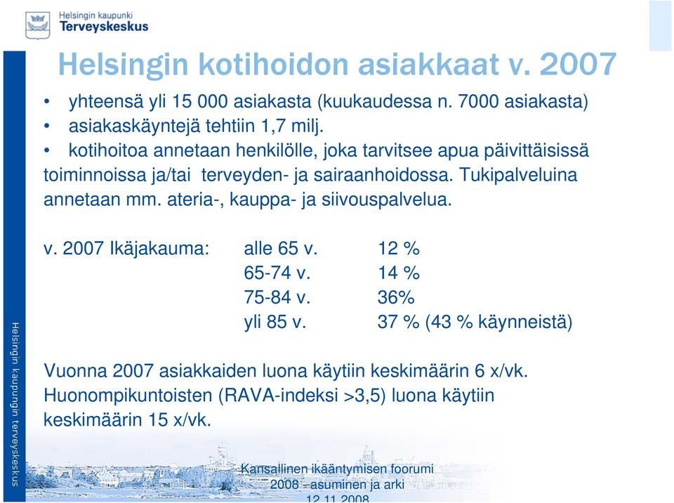 Tukipalveluina annetaan mm. ateria-, kauppa- ja siivouspalvelua. v. 2007 Ikäjakauma: alle 65 v. 12 % 65-74 v. 14 % 75-84 v. 36% yli 85 v.