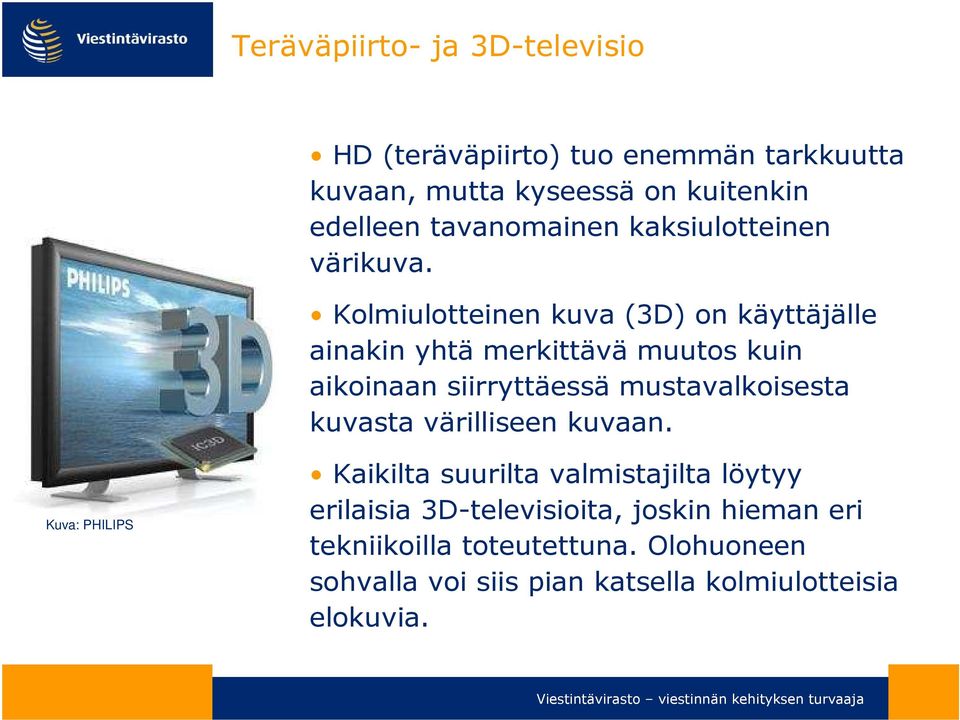 Kolmiulotteinen kuva (3D) on käyttäjälle ainakin yhtä merkittävä muutos kuin aikoinaan siirryttäessä mustavalkoisesta