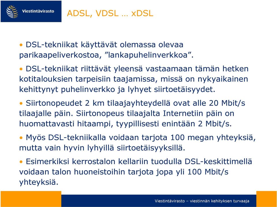 Siirtonopeudet 2 km tilaajayhteydellä ovat alle 20 Mbit/s tilaajalle päin.