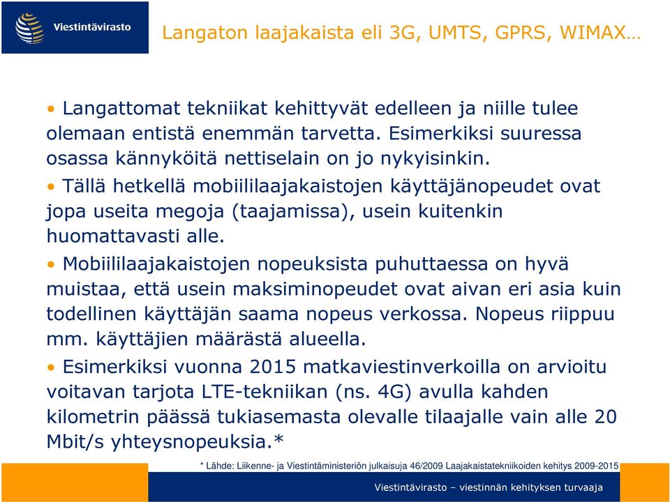 Mobiililaajakaistojen nopeuksista puhuttaessa on hyvä muistaa, että usein maksiminopeudet ovat aivan eri asia kuin todellinen käyttäjän saama nopeus verkossa. Nopeus riippuu mm.