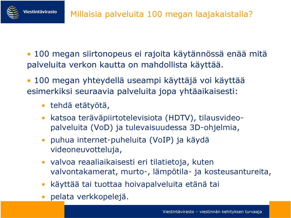 (HDTV), tilausvideopalveluita (VoD) ja tulevaisuudessa 3D-ohjelmia, puhua internet-puheluita (VoIP) ja käydä videoneuvotteluja, valvoa