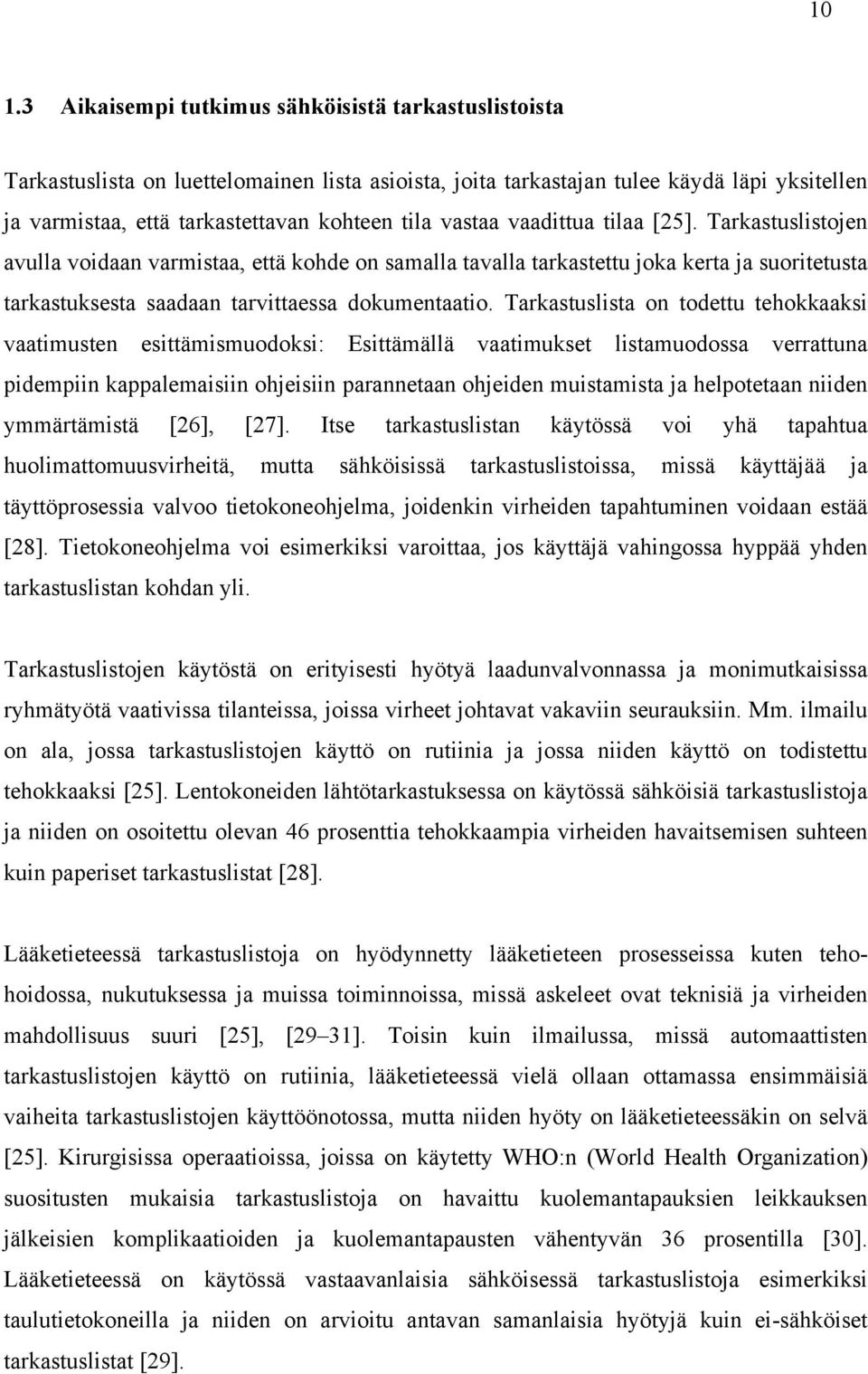 Tarkastuslista on todettu tehokkaaksi vaatimusten esittämismuodoksi: Esittämällä vaatimukset listamuodossa verrattuna pidempiin kappalemaisiin ohjeisiin parannetaan ohjeiden muistamista ja