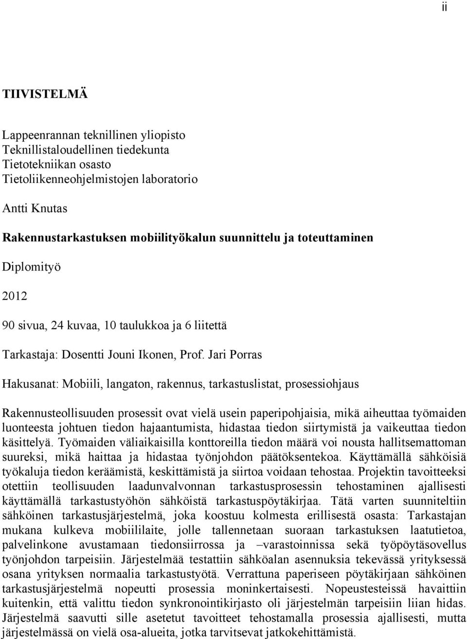 Jari Porras Hakusanat: Mobiili, langaton, rakennus, tarkastuslistat, prosessiohjaus Rakennusteollisuuden prosessit ovat vielä usein paperipohjaisia, mikä aiheuttaa työmaiden luonteesta johtuen tiedon