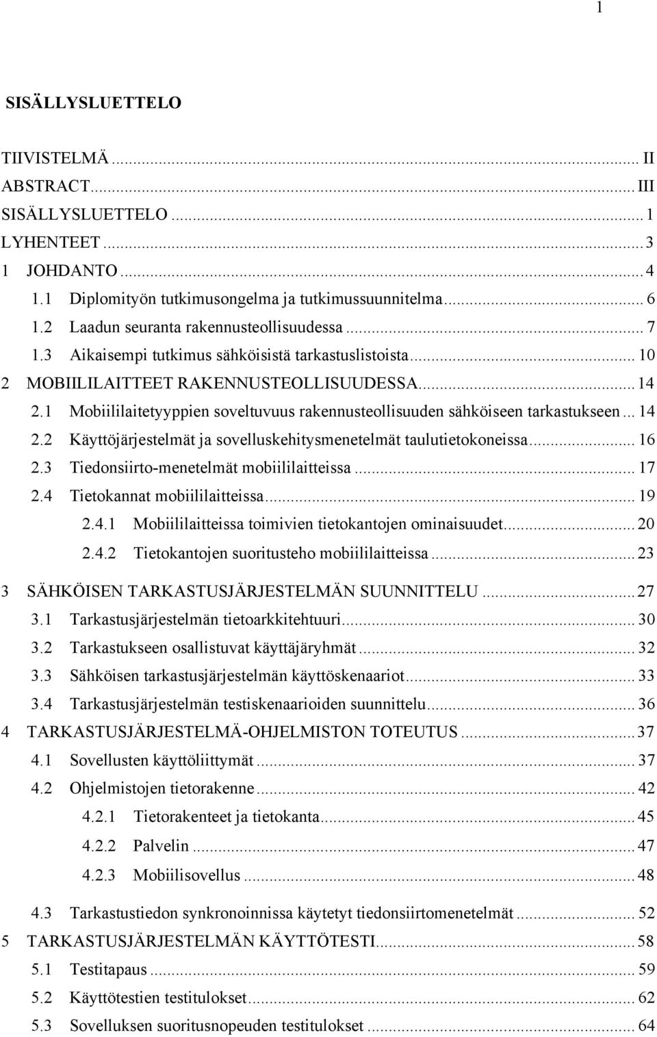 1 Mobiililaitetyyppien soveltuvuus rakennusteollisuuden sähköiseen tarkastukseen... 14 2.2 Käyttöjärjestelmät ja sovelluskehitysmenetelmät taulutietokoneissa... 16 2.