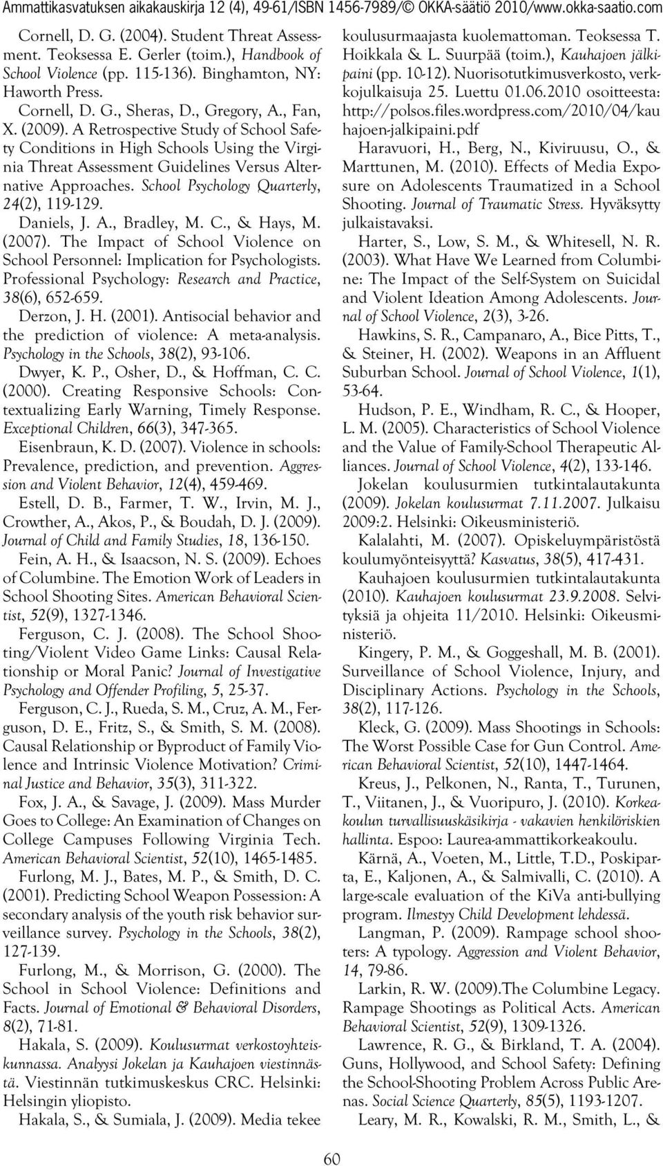 School Psychology Quarterly, 24(2), 119-129. Daniels, J. A., Bradley, M. C., & Hays, M. (2007). The Impact of School Violence on School Personnel: Implication for Psychologists.