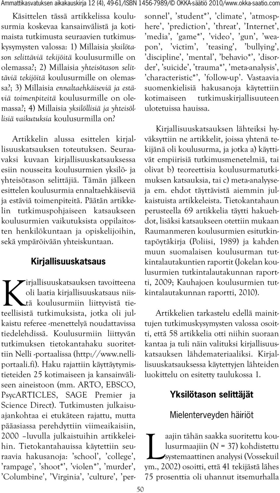 ; 4) Millaisia yksilöllisiä ja yhteisöllisiä vaikutuksia koulusurmilla on? Artikkelin alussa esittelen kirjallisuuskatsauksen toteutuksen.