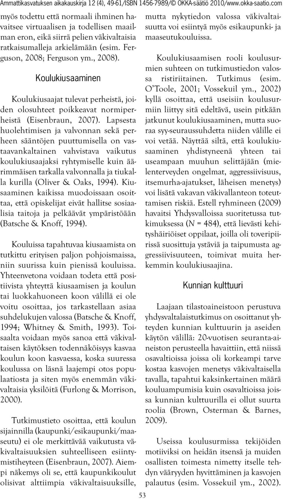 Lapsesta huolehtimisen ja valvonnan sekä perheen sääntöjen puuttumisella on vastaavankaltainen vahvistava vaikutus koulukiusaajaksi ryhtymiselle kuin äärimmäisen tarkalla valvonnalla ja tiukalla