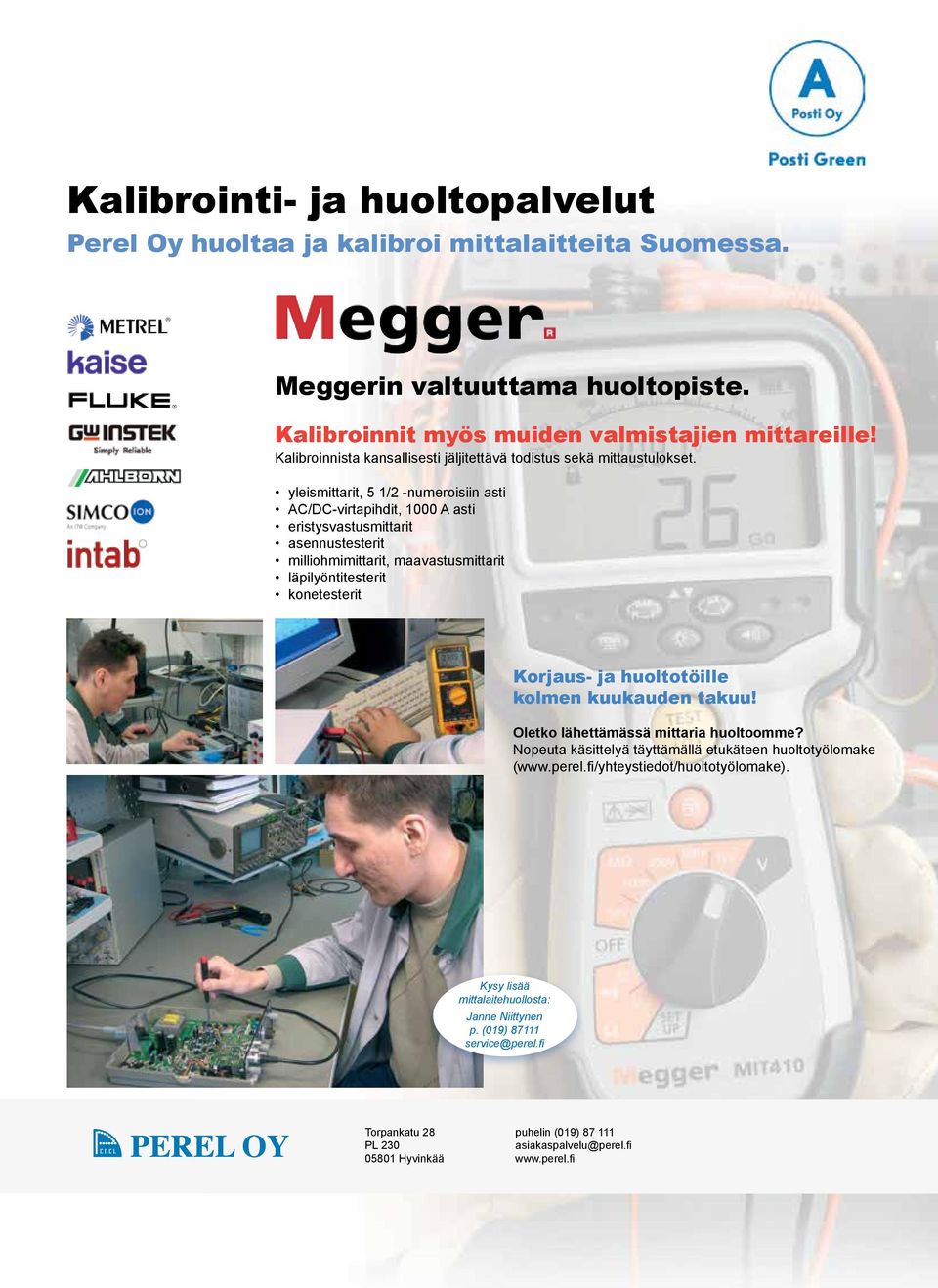 yleismittarit, 5 1/2 -numeroisiin asti AC/DC-virtapihdit, 1000 A asti eristysvastusmittarit asennustesterit milliohmimittarit, maavastusmittarit läpilyöntitesterit konetesterit Korjaus- ja