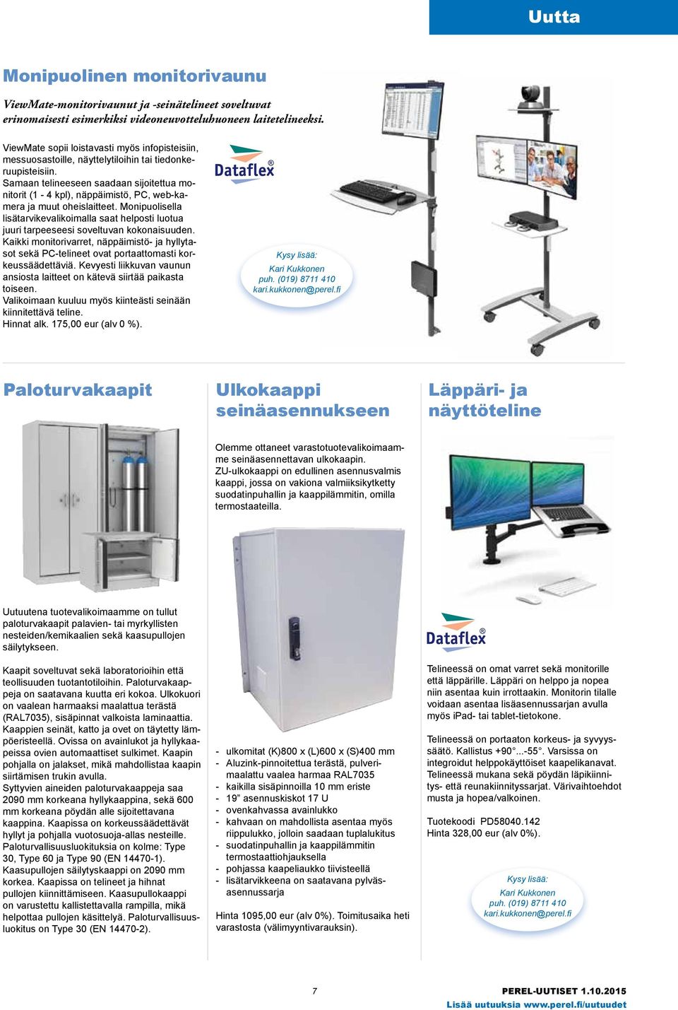 Samaan telineeseen saadaan sijoitettua monitorit (1-4 kpl), näppäimistö, PC, web-kamera ja muut oheislaitteet.