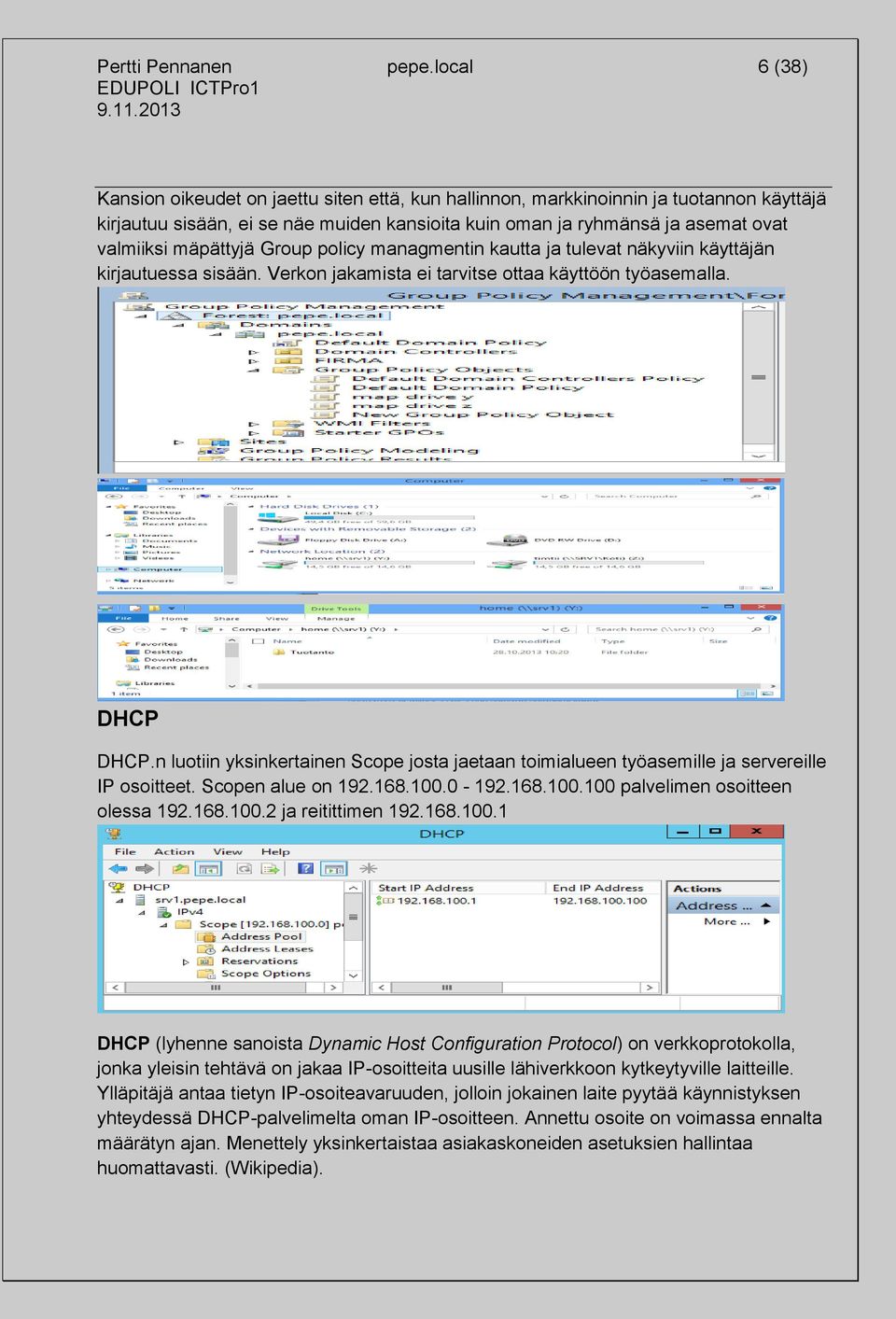 mäpättyjä Group policy managmentin kautta ja tulevat näkyviin käyttäjän kirjautuessa sisään. Verkon jakamista ei tarvitse ottaa käyttöön työasemalla. DHCP DHCP.