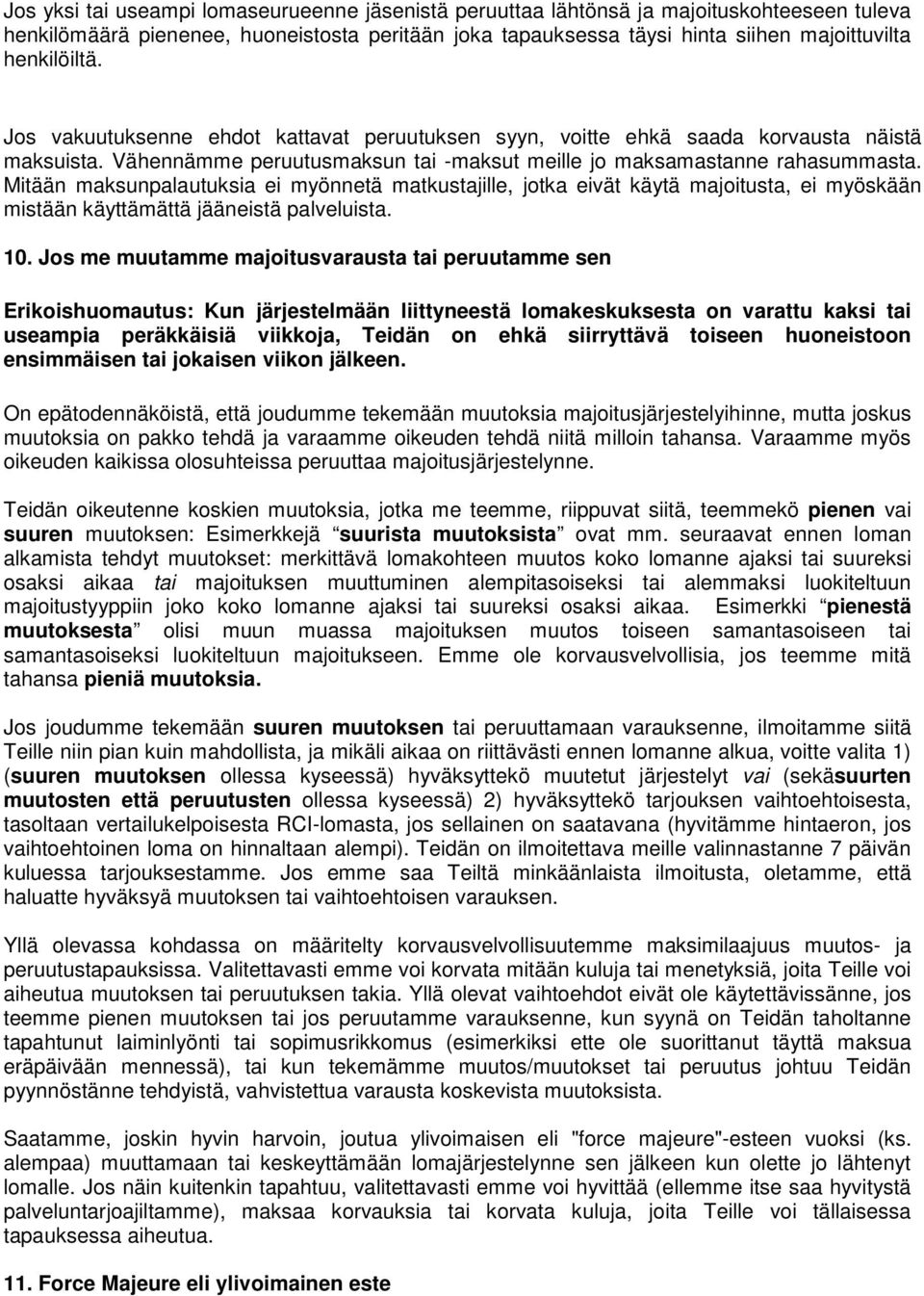 Mitään maksunpalautuksia ei myönnetä matkustajille, jotka eivät käytä majoitusta, ei myöskään mistään käyttämättä jääneistä palveluista. 10.