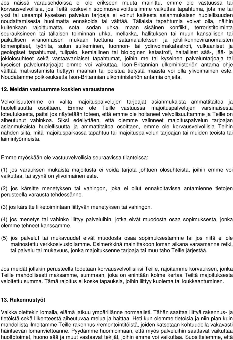 Tällaisia tapahtumia voivat olla, näihin kuitenkaan rajoittumatta, sota, sodan uhka, maan sisäinen konflikti, terroristitoiminta seurauksineen tai tällaisen toiminnan uhka, mellakka, hallituksen tai