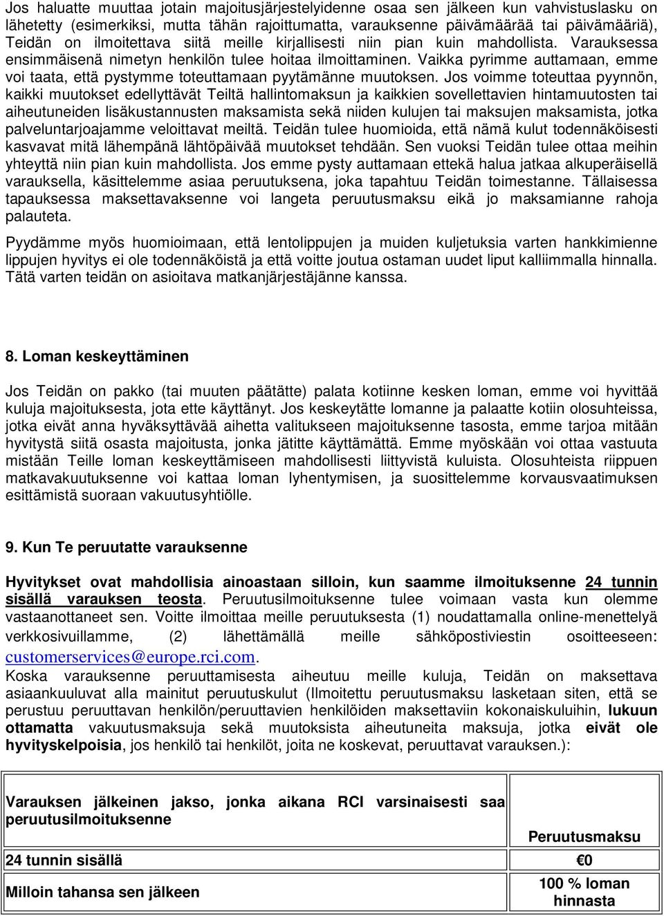 Vaikka pyrimme auttamaan, emme voi taata, että pystymme toteuttamaan pyytämänne muutoksen.