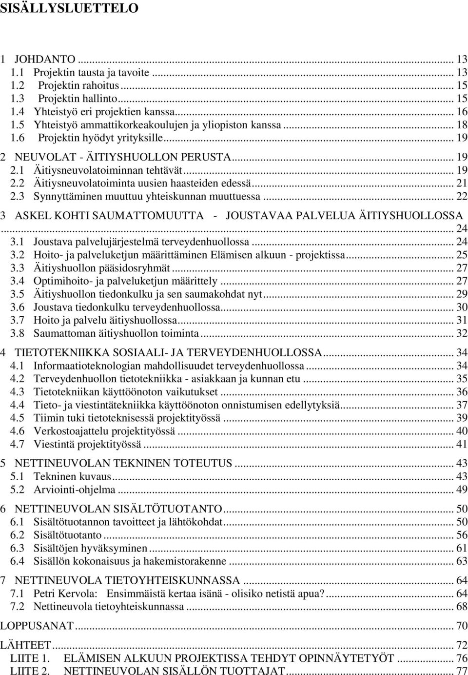 .. 21 2.3 Synnyttäminen muuttuu yhteiskunnan muuttuessa... 22 3 ASKEL KOHTI SAUMATTOMUUTTA - JOUSTAVAA PALVELUA ÄITIYSHUOLLOSSA... 24 3.