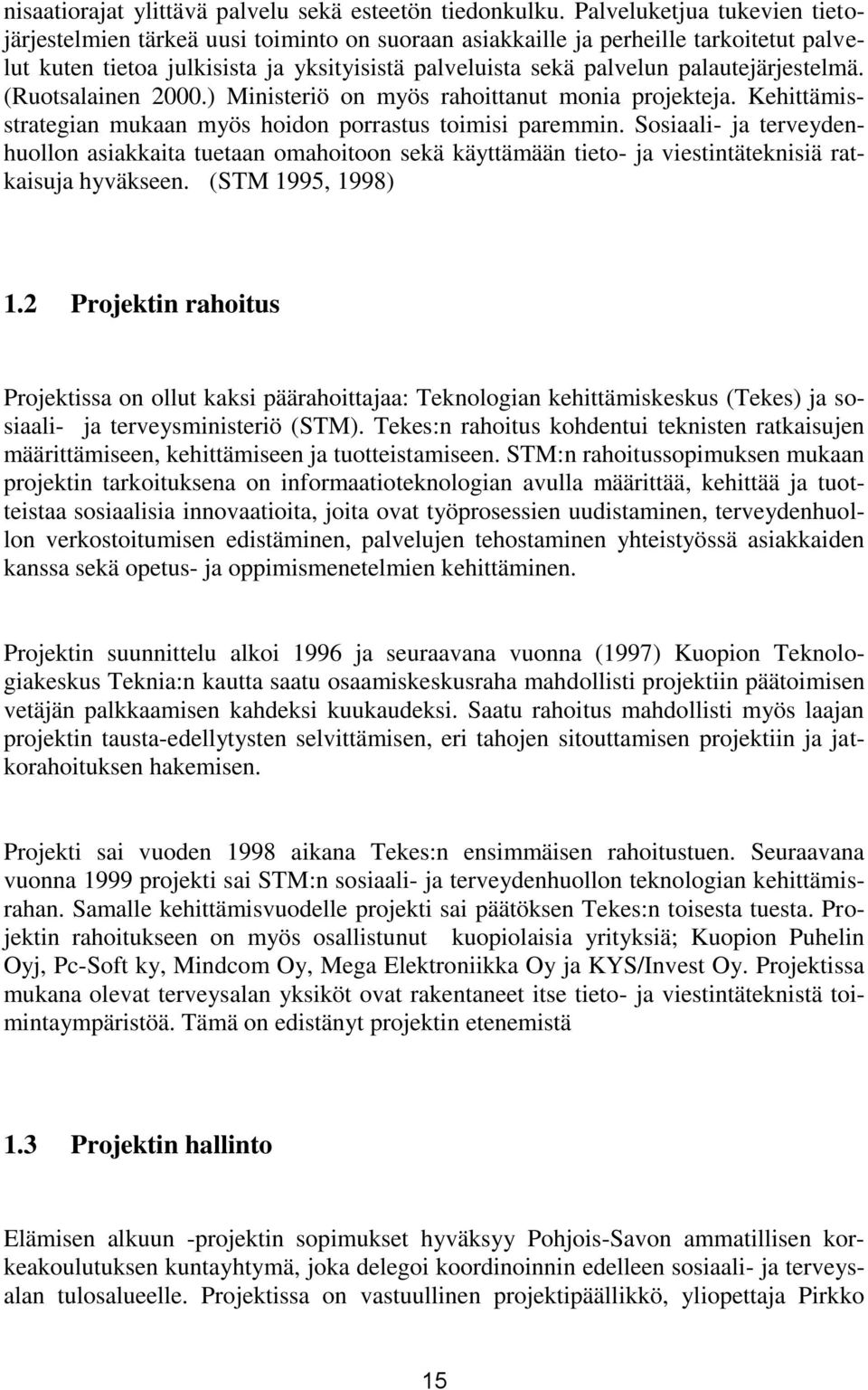 palautejärjestelmä. (Ruotsalainen 2000.) Ministeriö on myös rahoittanut monia projekteja. Kehittämisstrategian mukaan myös hoidon porrastus toimisi paremmin.