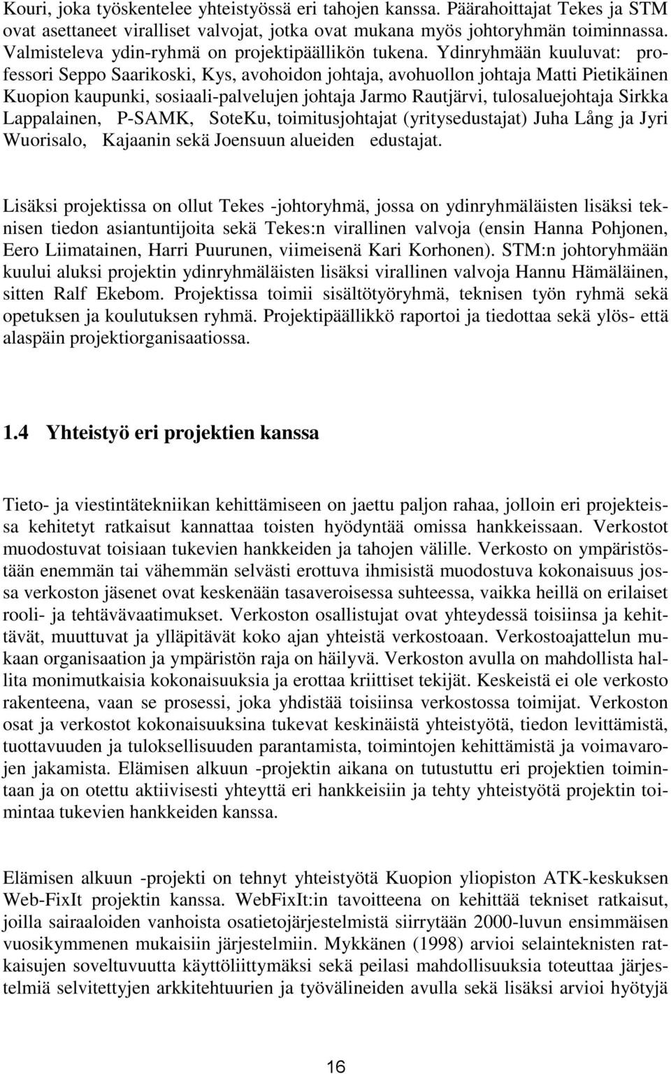 Ydinryhmään kuuluvat: professori Seppo Saarikoski, Kys, avohoidon johtaja, avohuollon johtaja Matti Pietikäinen Kuopion kaupunki, sosiaali-palvelujen johtaja Jarmo Rautjärvi, tulosaluejohtaja Sirkka