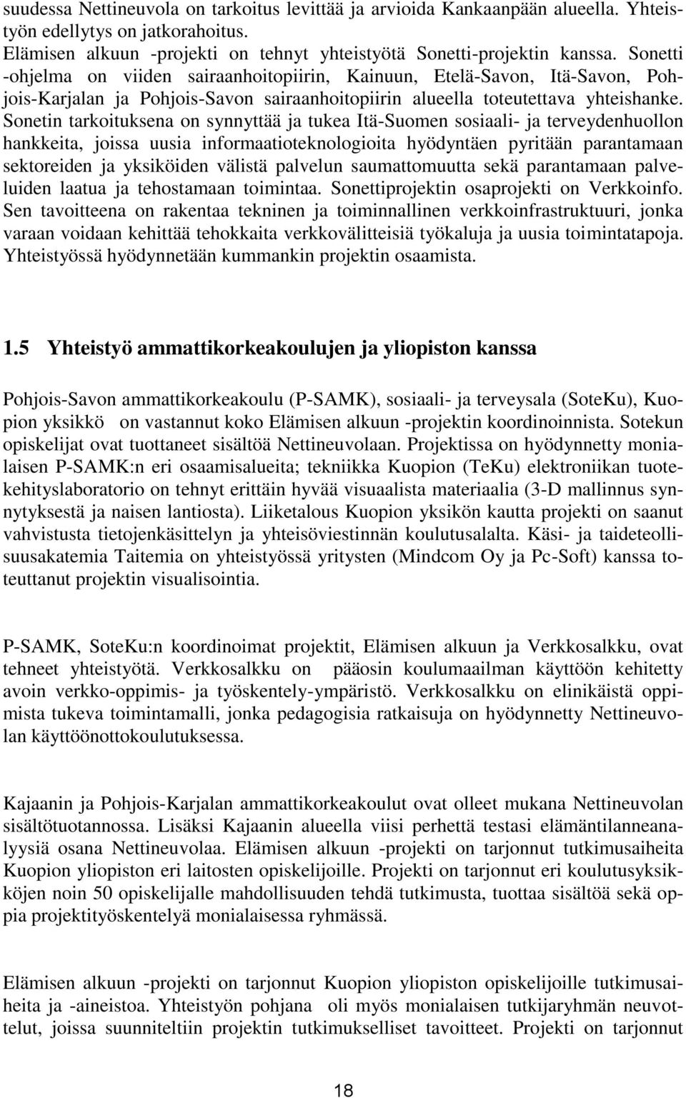 Sonetin tarkoituksena on synnyttää ja tukea Itä-Suomen sosiaali- ja terveydenhuollon hankkeita, joissa uusia informaatioteknologioita hyödyntäen pyritään parantamaan sektoreiden ja yksiköiden välistä