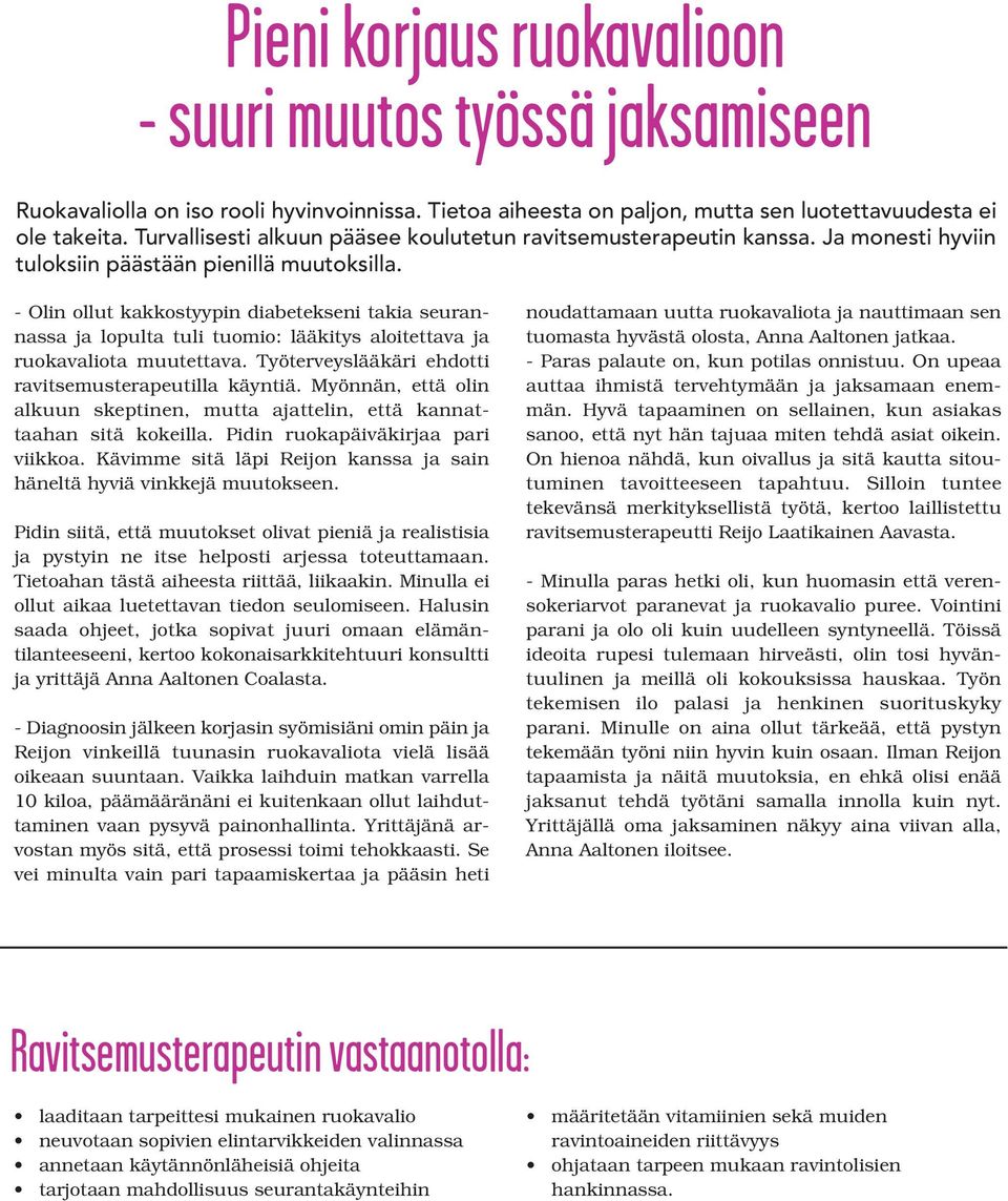 - Olin ollut kakkostyypin diabetekseni takia seurannassa ja lopulta tuli tuomio: lääkitys aloitettava ja ruokavaliota muutettava. Työterveyslääkäri ehdotti ravitsemusterapeutilla käyntiä.