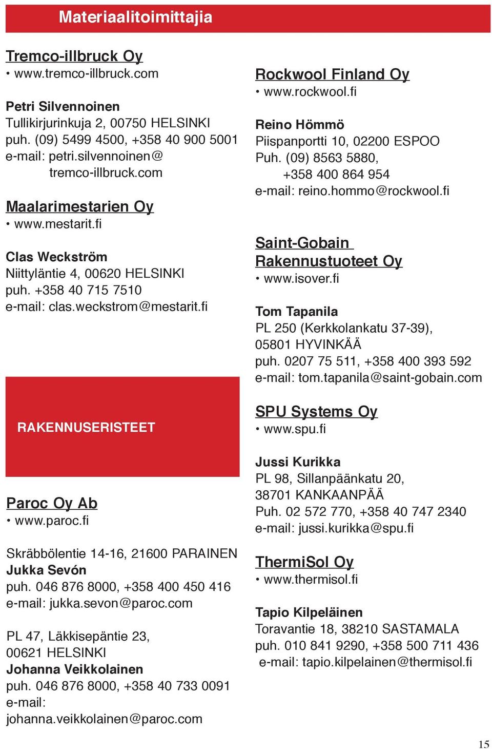fi RAKENNUSERISTEET Paroc Oy Ab www.paroc.fi Skräbbölentie 14-16, 21600 PARAINEN Jukka Sevón puh. 046 876 8000, +358 400 450 416 e-mail: jukka.sevon@paroc.
