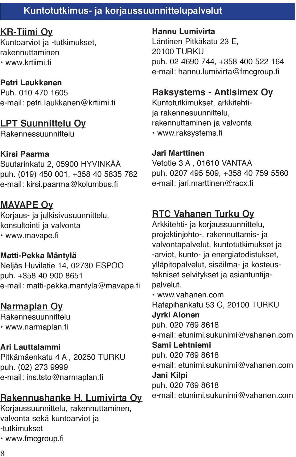 fi MAVAPE Oy Korjaus- ja julkisivusuunnittelu, konsultointi ja valvonta www.mavape.fi Matti-Pekka Mäntylä Neljäs Huvilatie 14, 02730 ESPOO puh. +358 40 900 8651 e-mail: matti-pekka.mantyla@mavape.