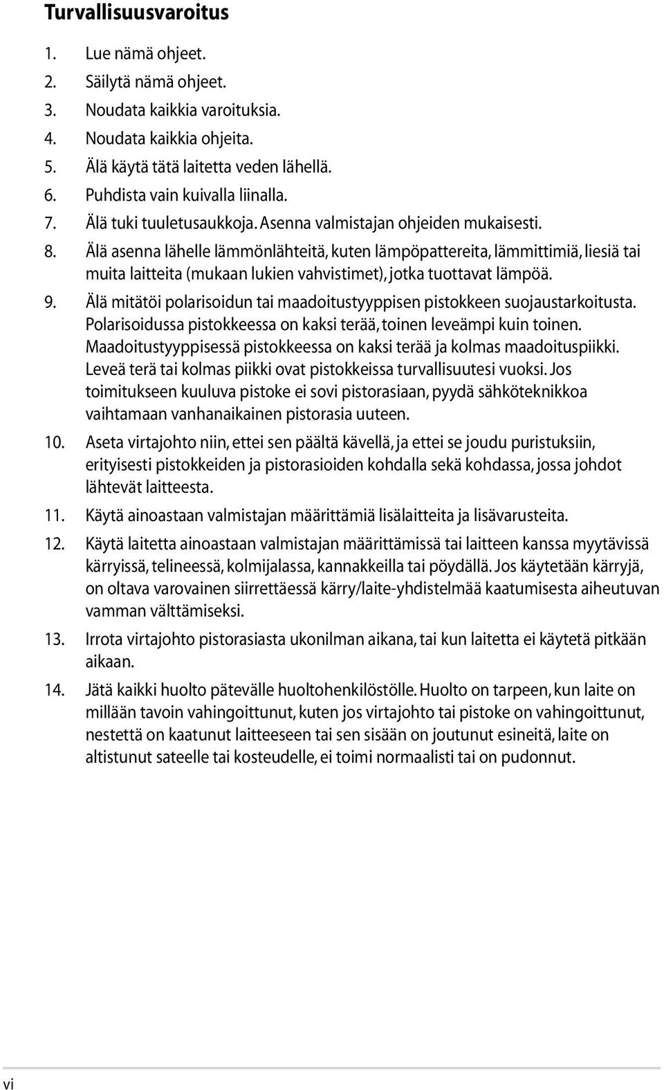 Älä asenna lähelle lämmönlähteitä, kuten lämpöpattereita, lämmittimiä, liesiä tai muita laitteita (mukaan lukien vahvistimet), jotka tuottavat lämpöä. 9.