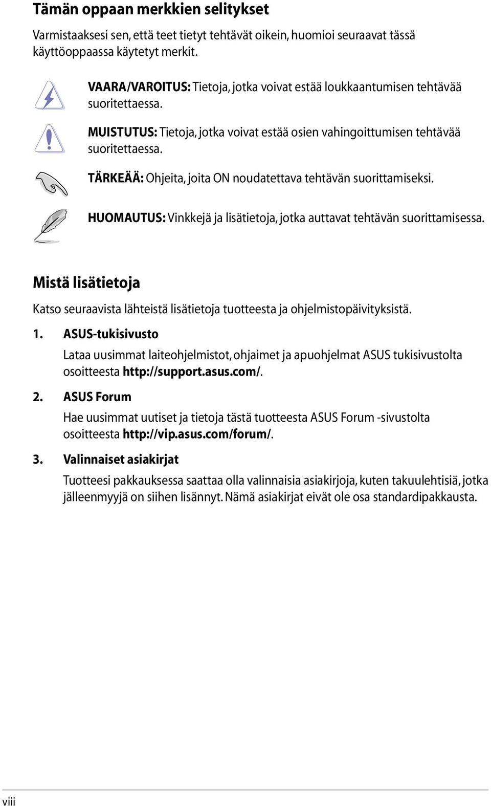 TÄRKEÄÄ: Ohjeita, joita ON noudatettava tehtävän suorittamiseksi. HUOMAUTUS: Vinkkejä ja lisätietoja, jotka auttavat tehtävän suorittamisessa.