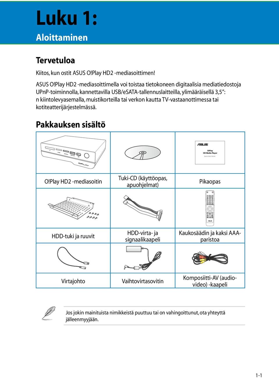 Play HD2 -mediasoittimella voi toistaa tietokoneen digitaalisia mediatiedostoja UPnP-toiminnolla, kannettavilla USB/eSATA-tallennuslaitteilla, ylimääräisellä 3,5 : n