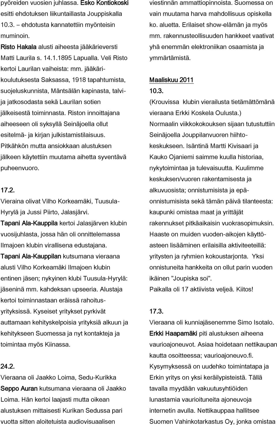 jääkärikoulutuksesta Saksassa, 1918 tapahtumista, suojeluskunnista, Mäntsälän kapinasta, talvija jatkosodasta sekä Laurilan sotien jälkeisestä toiminnasta.