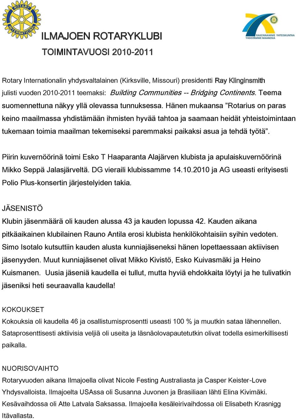 Hänen mukaansa Rotarius on paras keino maailmassa yhdistämään ihmisten hyvää tahtoa ja saamaan heidät yhteistoimintaan tukemaan toimia maailman tekemiseksi paremmaksi paikaksi asua ja tehdä työtä.