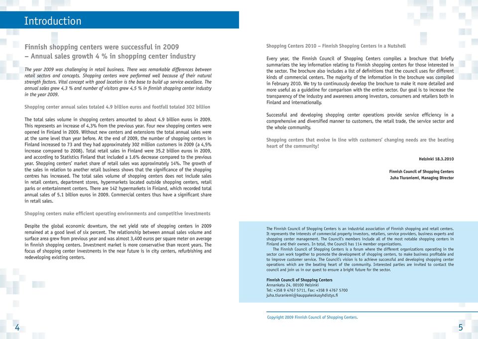 Vital concept with good location is the base to build up service excellece. The annual sales grew 4,3 % and number of visitors grew 4,5 % in finnish shopping center industry in the year 2009.