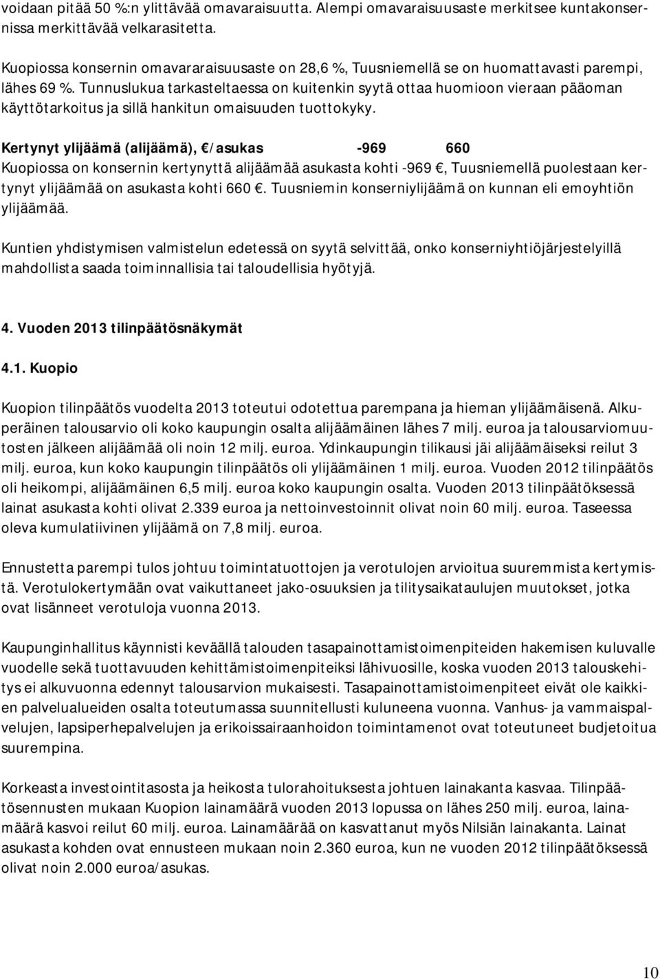 Tunnuslukua tarkasteltaessa on kuitenkin syytä ottaa huomioon vieraan pääoman käyttötarkoitus ja sillä hankitun omaisuuden tuottokyky.